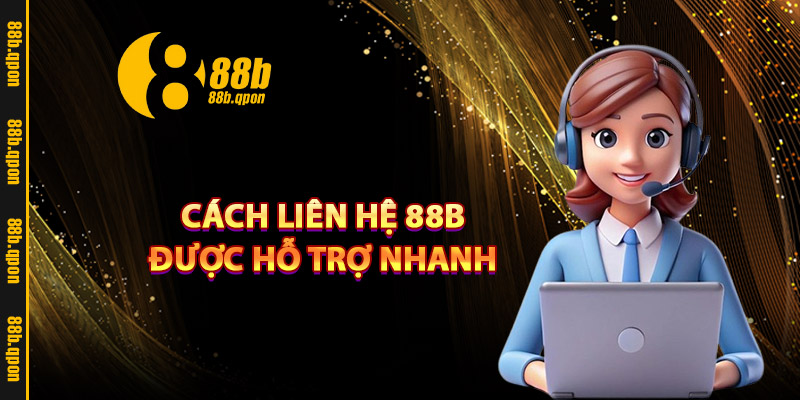 Cách liên hệ 88B được hỗ trợ nhanh