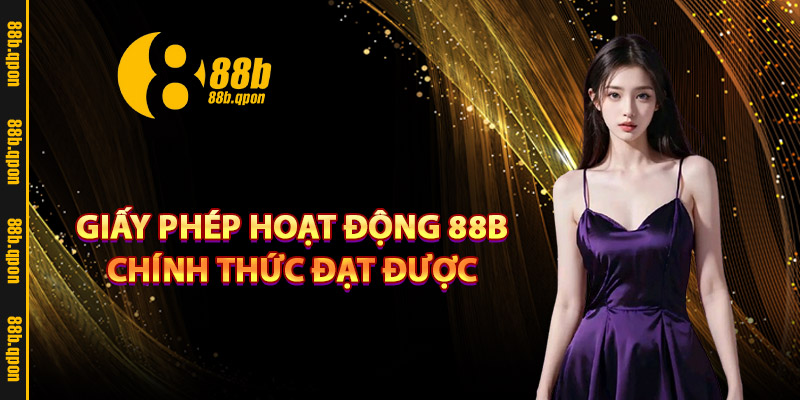 Giấy phép hoạt động 88B chính thức đạt được