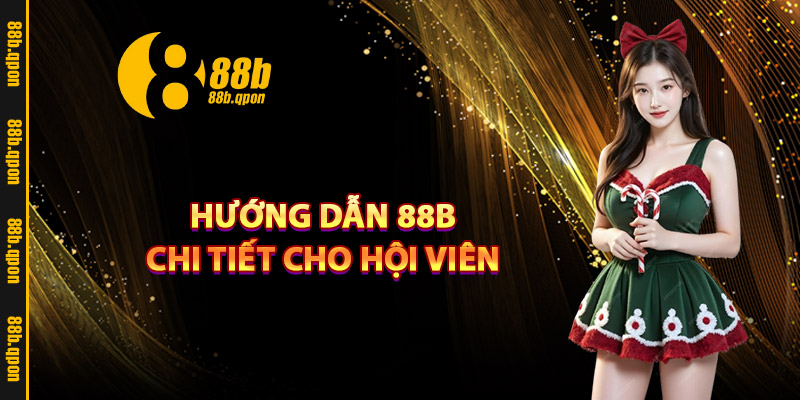 Hướng dẫn 88B chi tiết cho hội viên