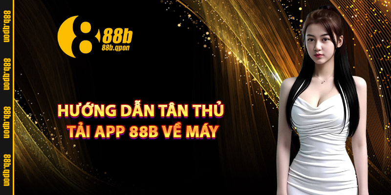 Hướng dẫn tân thủ tải app 88B về máy