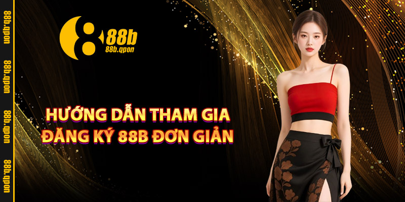 Hướng dẫn tham gia đăng ký 88B đơn giản