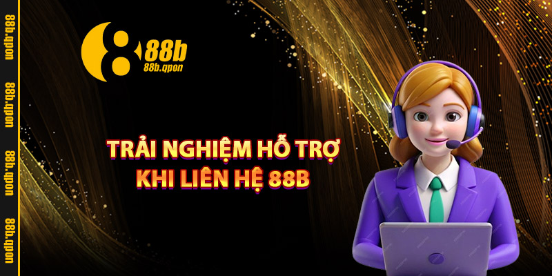Trải nghiệm hỗ trợ khi liên hệ 88B